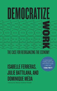 Cover image for Democratize Work: The Case for Reorganizing the Economy