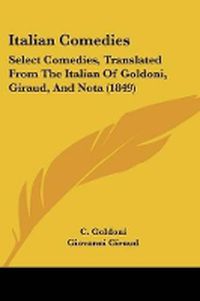 Cover image for Italian Comedies: Select Comedies, Translated From The Italian Of Goldoni, Giraud, And Nota (1849)