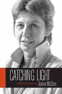 Cover image for Catching Light: Collected Poems of Joanna McClure