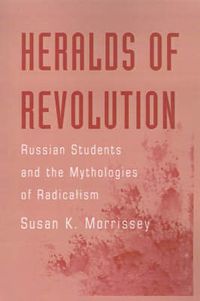 Cover image for Heralds of Revolution: Russian Students and the Mythologies of Radicalism