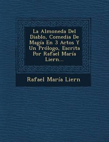 Cover image for La Almoneda del Diablo, Comedia de Magia En 3 Actos y Un Prologo, Escrita Por Rafael Maria Liern...