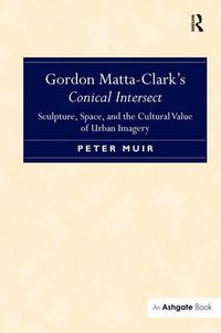 Cover image for Gordon Matta-Clark's Conical Intersect: Sculpture, Space, and the Cultural Value of Urban Imagery