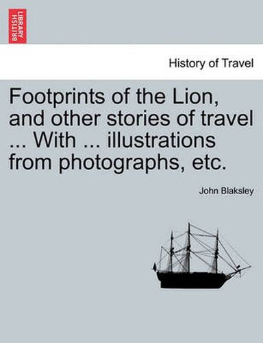 Cover image for Footprints of the Lion, and Other Stories of Travel ... with ... Illustrations from Photographs, Etc.