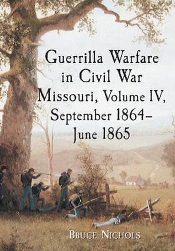 Cover image for Guerrilla Warfare in Missouri, Volume IV, September 1864-June 1865