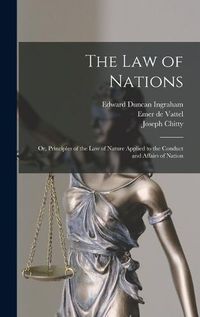 Cover image for The law of Nations; or, Principles of the law of Nature Applied to the Conduct and Affairs of Nation