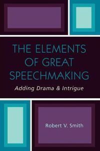 Cover image for The Elements of Great Speechmaking: Adding Drama & Intrigue