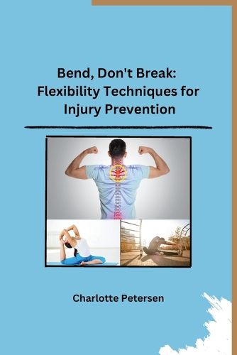 Cover image for Bend, Don't Break: Flexibility Techniques for Injury Prevention