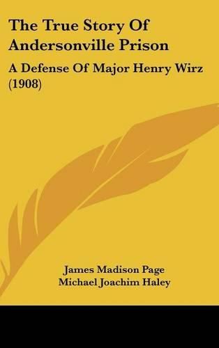 Cover image for The True Story of Andersonville Prison: A Defense of Major Henry Wirz (1908)