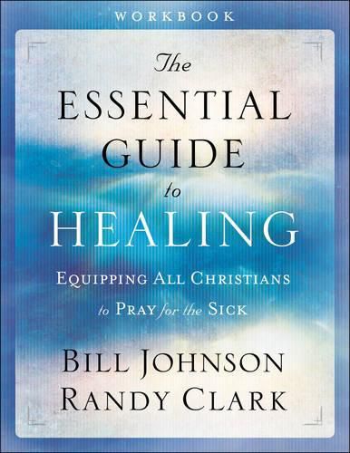 The Essential Guide to Healing Workbook - Equipping All Christians to Pray for the Sick