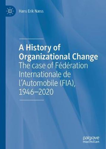 Cover image for A History of Organizational Change: The case of Federation Internationale de l'Automobile (FIA), 1946-2020
