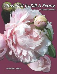 Cover image for How Not to Kill a Peony: An Owner's Manual