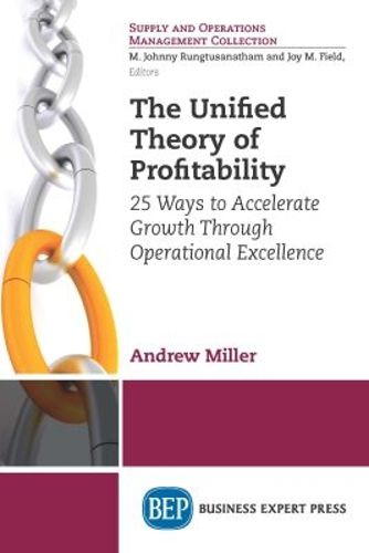 Cover image for The Unified Theory of Profitability: 25 Ways to Accelerate Growth Through Operational Excellence