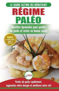 Cover image for Regime Paleo: Guide du debutant pour le plan d'alimentation Paleo et Recettes eprouvees pour perdre du poids, bruler les graisses et rester en bonne ... / Paleo Diet French Book) (French Edition)