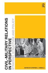 Cover image for Civil-Military Relations in Perspective: Strategy, Structure and Policy