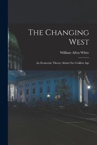 Cover image for The Changing West; an Economic Theory About Our Golden Age