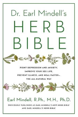 Dr. Earl Mindell's Herb Bible: Fight Depression and Anxiety, Improve Your Sex Life, Prevent Illness, and Heal Faster--The All-Natural Way