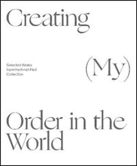 Cover image for Creating (My) Order in the World: Selected Works from the Ernst Ploil Collection