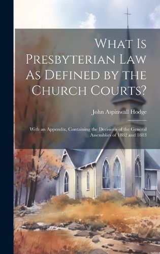 Cover image for What Is Presbyterian Law As Defined by the Church Courts?