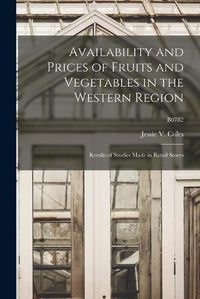 Cover image for Availability and Prices of Fruits and Vegetables in the Western Region: Results of Studies Made in Retail Stores; B0782