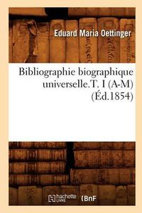 Cover image for Bibliographie Biographique Universelle.T. I (A-M) (Ed.1854)