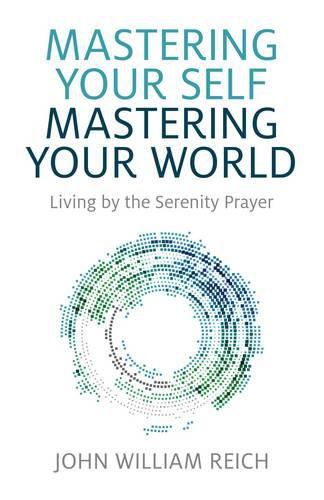 Cover image for Mastering Your Self, Mastering Your World - Living by the Serenity Prayer