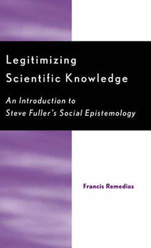 Cover image for Legitimizing Scientific Knowledge: An Introduction to Steve Fuller's Social Epistemology