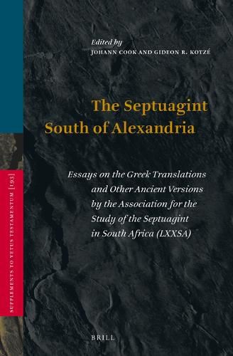 The Septuagint South of Alexandria: Essays on the Greek Translations and Other Ancient Versions by the Association for the Study of the Septuagint in South Africa (LXXSA)