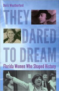 Cover image for They Dared to Dream: Florida Women Who Shaped History