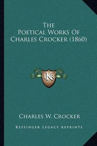 Cover image for The Poetical Works of Charles Crocker (1860)