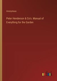 Cover image for Peter Henderson & Co's. Manual of Everything for the Garden