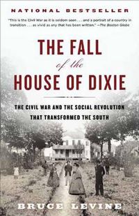 Cover image for The Fall of the House of Dixie: The Civil War and the Social Revolution That Transformed the South