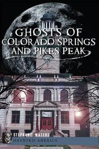 Cover image for Ghosts of Colorado Springs and Pikes Peak