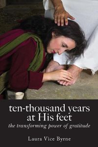 Cover image for Ten-Thousand Years at His Feet: The Transforming Power of Gratitude