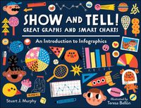 Cover image for Show and Tell! Great Graphs and Smart Charts: An Introduction to Infographics
