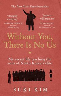 Cover image for Without You, There Is No Us: My secret life teaching the sons of North Korea's elite