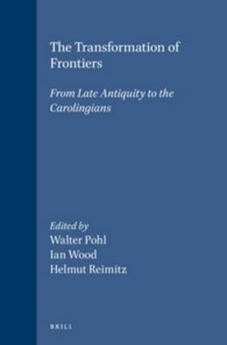 The Transformation of Frontiers: From Late Antiquity to the Carolingians