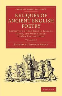 Cover image for Reliques of Ancient English Poetry: Consisting of Old Heroic Ballads, Songs, and Other Pieces of our Earlier Poets