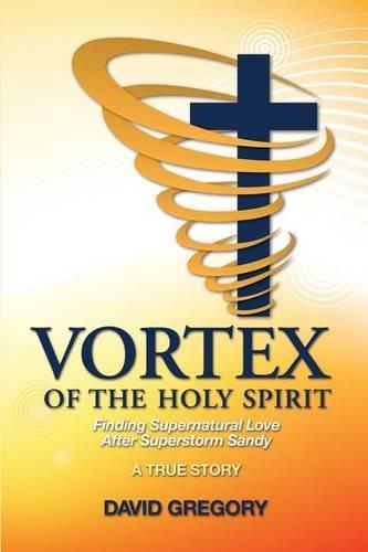 Cover image for Vortex of the Holy Spirit: Finding Supernatural Love After Superstorm Sandy