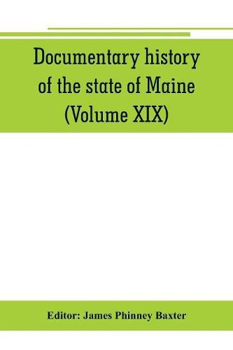 Documentary history of the state of Maine (Volume XIX) Containing the Baxter Manuscripts