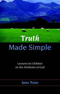 Cover image for Truth Made Simple: Sermons on the Attributes of God for Children