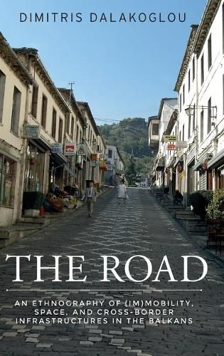 Cover image for The Road: An Ethnography of (Im)Mobility, Space, and Cross-Border Infrastructures in the Balkans