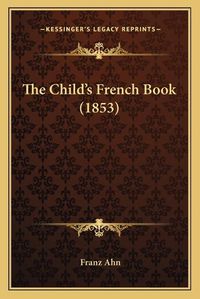 Cover image for The Child's French Book (1853)