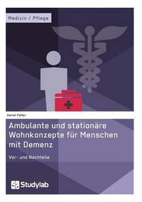 Cover image for Ambulante und stationare Wohnkonzepte fur Menschen mit Demenz: Vor- und Nachteile