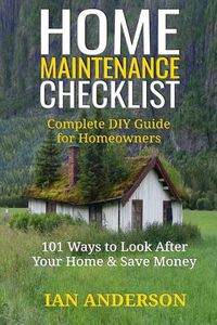 Cover image for Home Maintenance Checklist: Complete DIY Guide for Homeowners: 101 Ways to Save Money and Look After Your Home