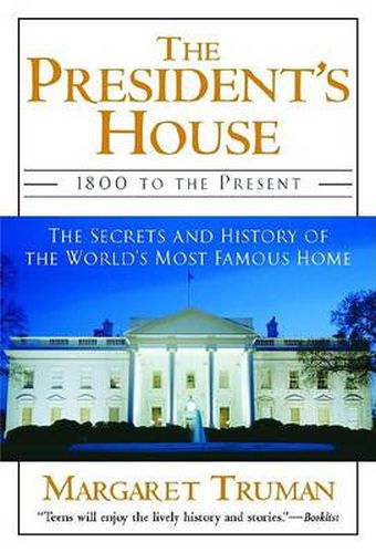 The President's House: 1800 to the Present The Secrets and History of the World's Most Famous Home