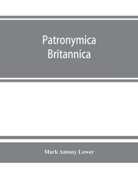 Cover image for Patronymica Britannica. A dictionary of the family names of the United Kingdom