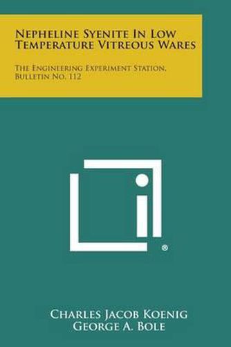 Cover image for Nepheline Syenite in Low Temperature Vitreous Wares: The Engineering Experiment Station, Bulletin No. 112