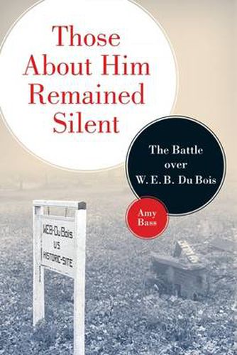 Cover image for Those About Him Remained Silent: The Battle over W. E. B. Du Bois