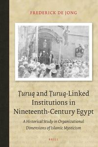 Cover image for Turuq and Turuq-Linked Institutions in Nineteenth-Century Egypt: A Historical Study in Organizational Dimensions of Islamic Mysticism