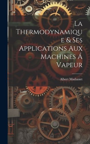 Cover image for La Thermodynamique & ses Applications aux Machines a Vapeur